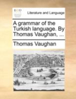 A Grammar of the Turkish Language. By Thomas Vaughan, 114075923X Book Cover