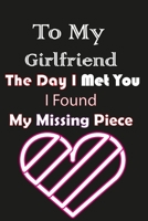 To My Girlfriend the Day I Met You I Found My Missing Piece: Couples Gifts for Girlfriend B0841GFMW8 Book Cover