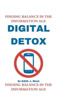 DIGITAL DETOX: FINDING BALANCE IN THE INFORMATION AGE B0CW2TCJ9B Book Cover