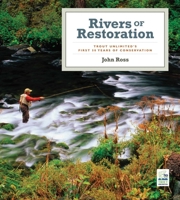 Rivers of Restoration: Trout Unlimited's First 50 Years of Conservation 1602392110 Book Cover