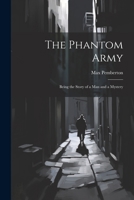 The Phantom Army: Being the Story of a Man and a Mystery 1022844369 Book Cover