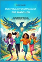 SELBSTBEWUSSTSEINSSTÄRKUNG FÜR MÄDCHEN: EIN LEITFADEN FÜR EINE POSITIVE DENKENNZEICHNUNG, EMOTIONALE RESILIENZ UND PERSÖNLICHES WACHSTUM B0H6V13QQW Book Cover