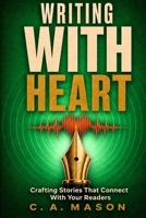 Writing With Heart: Crafting Stories That Connect With Your Readers: Emotional Storytelling: Connect With Readers Through Empathy & Authentic Voice (The Master Writer's Collection) B0DVZFLG2H Book Cover