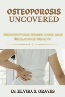 Osteoporosis Uncovered: Demistifying Bone Loss And Reclaiming Health B0CWLM5MJR Book Cover