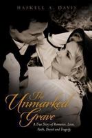 The Unmarked Grave: A True Story of Romance, Love, Faith, Deceit and Tragedy 0615886469 Book Cover