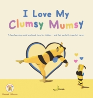 I Love My Clumsy Mumsy: A heartwarming social-emotional story for children — and their perfectly imperfect carers 1764498909 Book Cover