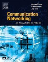 Communication Networking : An Analytical Approach (The Morgan Kaufmann Series in Networking) (The Morgan Kaufmann Series in Networking) 0124287514 Book Cover