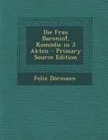 Die Frau Baronin!, Kom�die in 3 Akten 0274920832 Book Cover