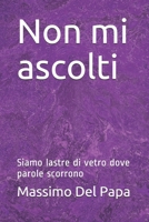 Non mi ascolti: Siamo lastre di vetro dove parole scorrono (Italian Edition) 1672619742 Book Cover