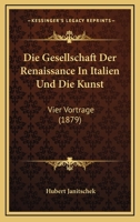 Die Gesellschaft Der Renaissance in Italien Und Die Kunst: Vier Vortr GE 1288174446 Book Cover