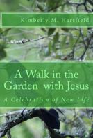 A Walk in the Garden with Jesus: A Celebration of New Life 1499102798 Book Cover