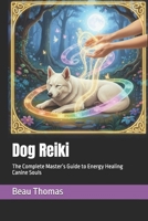Dog Reiki: The Complete Master’s Guide to Energy Healing Canine Souls B0FSLN8NS8 Book Cover