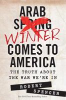 The Arab Winter Comes to America: The Truth about the War We're in 1621572048 Book Cover