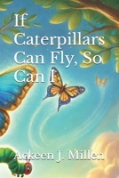 If Caterpillars Can Fly, So Can I B0DTGHKFWR Book Cover