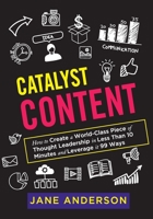 Catalyst Content: How to Create a World-Class Piece of Thought Leadership in Less Than 10 Minutes and Leverage it 99 Ways 0648048969 Book Cover