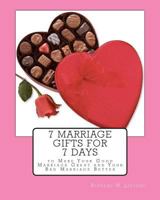 7 Marriage Gifts for 7 Days: To make your good marriage great or your bad marriage better. 1575740249 Book Cover