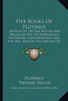Five Books of Plotinus: Viz. On Felicity; On the Nature and Origin of Evil; On Providence; On Nature, Contemplation, and the One; And on the Descent of the Soul 1163242802 Book Cover