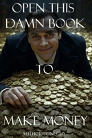 Open This Damn Book To Make Money B0FJ6W1R87 Book Cover