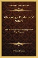 Ghostology, Products Of Nature: The Naturalistic Philosophy Of The Ghosts 1162928476 Book Cover