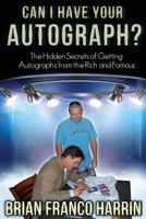 Can I Have Your Autograph?: The Hidden Secrets of Getting Autographs from the Rich and Famous 0962601276 Book Cover