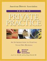 American Dietetic Assoc Guide to Private Practice: An Introduction to Starting Your Own Business 0880913479 Book Cover