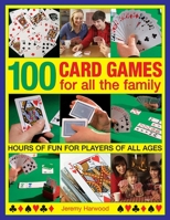 100 Card Games For All The Family: Hours Of Fun For Players Of All Ages 1780193033 Book Cover