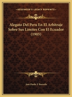 Alegato Del Peru En El Arbitraje Sobre Sus Límites Con El Ecuador (1905) 1160778744 Book Cover