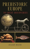 Prehistoric Europe: 50 Great Discoveries 1538192446 Book Cover