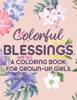 Colorful Blessings A Coloring Book For Grown-Up Girls: Stress Relieving Coloring Pages With Passages From The Bible, A Coloring Book For A Woman's Christian Devotion Self-care Gifts B08J5954KS Book Cover