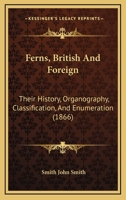 Ferns: British & foreign: the history, organography, classification, and enumeration of the species 1120195640 Book Cover