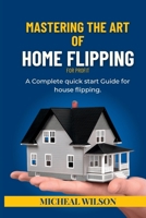 MASTERING THE ART OF HOME FLIPPING FOR PROFIT: A Complete quick start Guide for house flipping B0BVP1QGY7 Book Cover