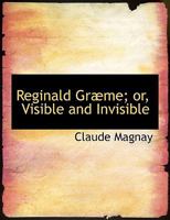 Reginald Græme; or, Visible and Invisible 0353917133 Book Cover