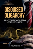 DISGUISED OLIGARCHY: Impact on the Well-being of its Population B0DRSK3VZK Book Cover
