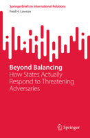 Beyond Balancing: How States Actually Respond to Threatening Adversaries 3032103290 Book Cover