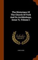 The Historians of the Church of York and Its Archbishops, Vol. 1 (Classic Reprint) 1108051553 Book Cover