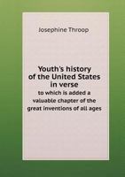 Youth's History of the United States in Verse to Which Is Added a Valuable Chapter of the Great Inventions of All Ages 5518761562 Book Cover
