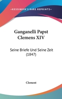 Ganganelli Papst Clemens XIV: Seine Briefe Und Seine Zeit (1847) 1018044264 Book Cover