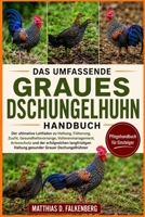 DAS UMFASSENDE GRAUES-DSCHUNGELHUHN-HANDBUCH: Der ultimative Leitfaden zu Haltung, Fütterung, Zucht, Gesundheitsvorsorge, Volierenmanagement, ... Grauer Dschungelhühner (German Edition) B0H74N95ZD Book Cover