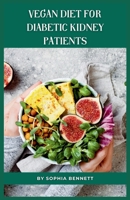 Vegan Diet for Diabetic Kidney Patients: Easy and Delicious Recipes for a Healthy Lifestyle B0CH22PGB8 Book Cover