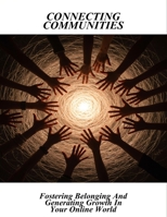 Connecting Communities: Fostering Belonging And Generating Growth In Your Online World B0FQHZ3W3P Book Cover