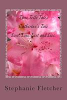 Time Tells Tales - Catherine's Tale: Love, Loss, Lust and Lies 1499111789 Book Cover