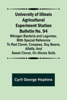 University of Illinois Agricultural Experiment Station Bulletin No. 94: Nitrogen Bacteria and Legumes; With special reference to red clover, cowpeas, soy beans, alfalfa, and sweet clover, on Illinois  9356907722 Book Cover