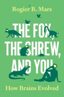 The Fox, the Shrew, and You: How Brains Evolved 0691238928 Book Cover
