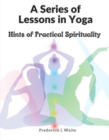 A Series of Lessons in Yoga: Hints of Practical Spirituality 1805472992 Book Cover