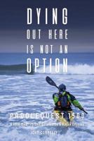 Dying Out Here Is Not an Option: Paddlequest 1500: A 1500 Mile, 75 Day, Solo Canoe and Kayak Odyssey 0692159533 Book Cover