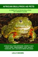 African Bullfrog as Pets: A Complete African Bullfrog Pet Owner's Guide 1949555097 Book Cover