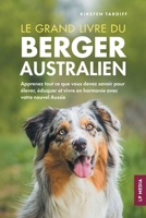 Le grand livre du Berger Australien: Apprenez tout ce que vous devez savoir pour élever, éduquer et vivre en harmonie avec votre nouvel Aussie (French Edition) 1961846594 Book Cover