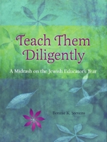 Teach Them Diligently: A Midrash on the Jewish Educator's Year 0874411459 Book Cover