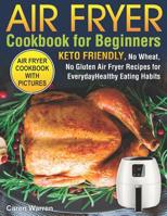 Air Fryer Cookbook for Beginners: Keto Friendly, No Wheat, No Gluten Air Fryer Recipes for Everyday Healthy Eating Habits (air fryer ninja, air fryer bible) 1082034126 Book Cover