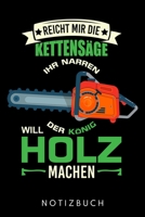 Reicht Mir Die Kettensäge Ihr Narren Der König Will Holz Machen: Din A5 Heft (Kariert) Mit Karos Für Holzfäller Förster & Waldarbeiter | Notizbuch ... Journal Holz Fällen Notebook (German Edition) 1677702451 Book Cover